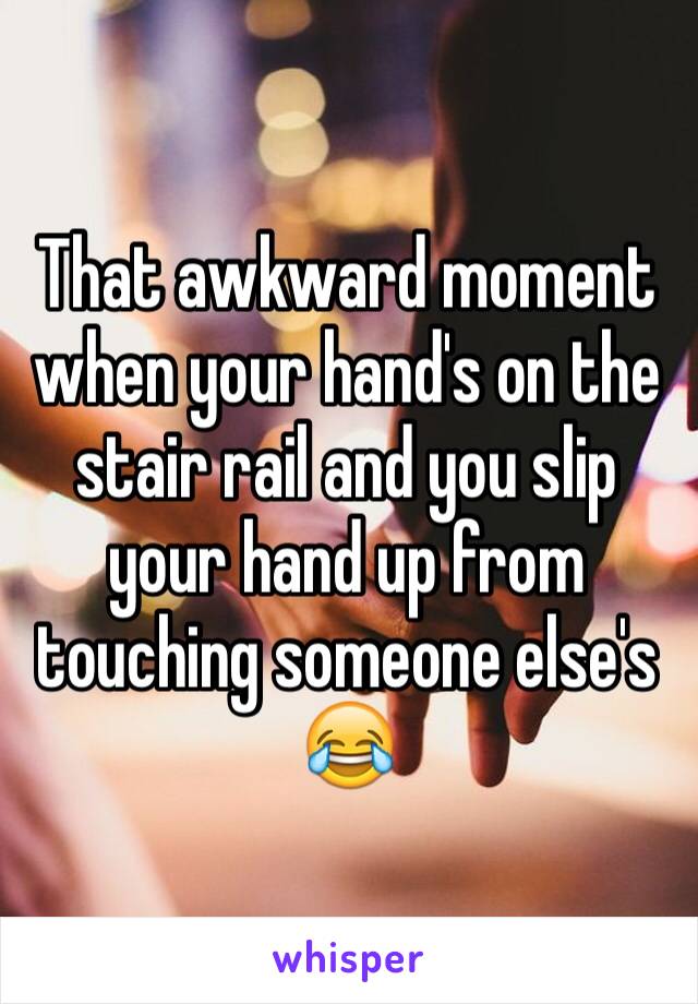 That awkward moment when your hand's on the stair rail and you slip your hand up from touching someone else's 😂