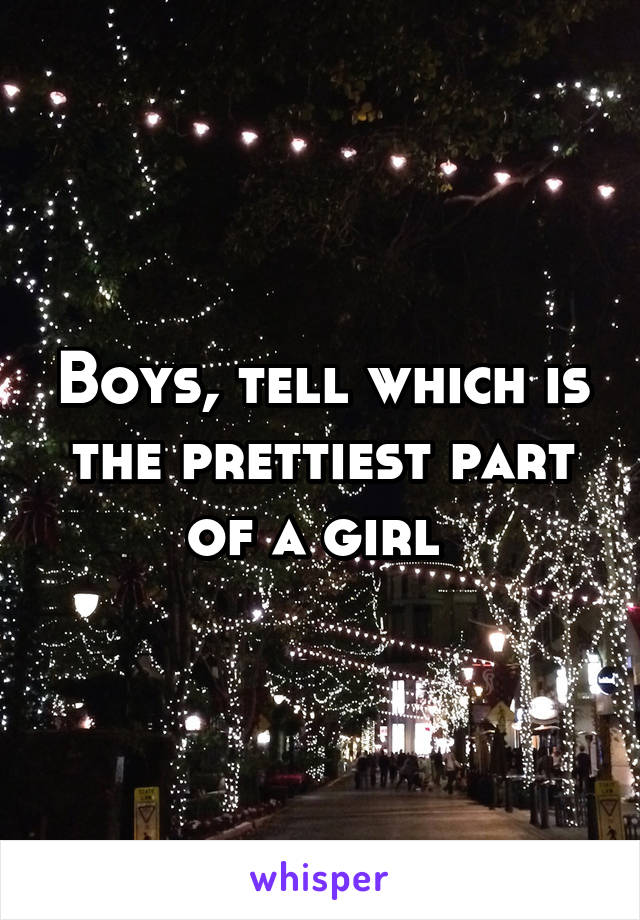 Boys, tell which is the prettiest part of a girl 