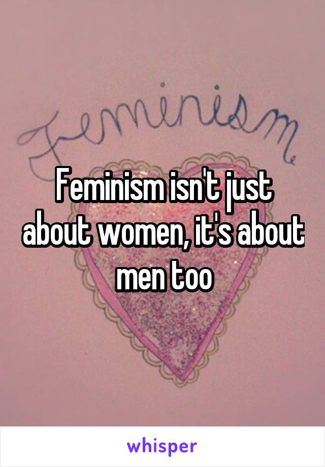 Feminism isn't just about women, it's about men too