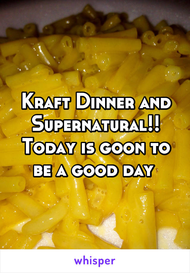 Kraft Dinner and Supernatural!! Today is goon to be a good day 