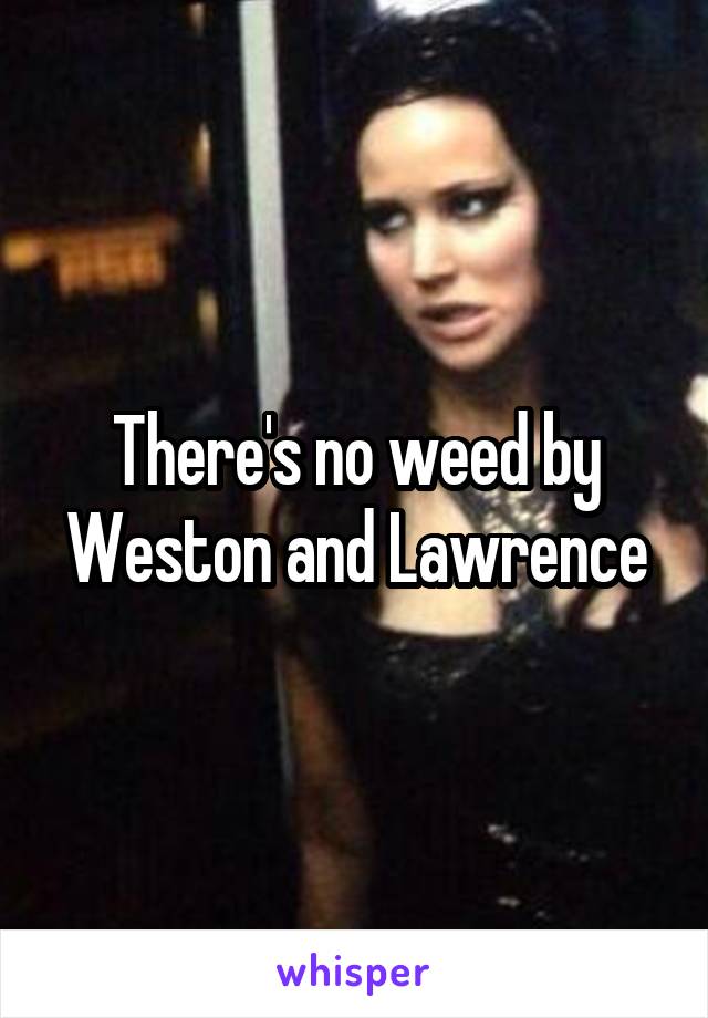 There's no weed by Weston and Lawrence