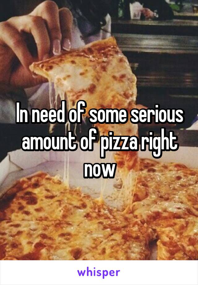 In need of some serious amount of pizza right now