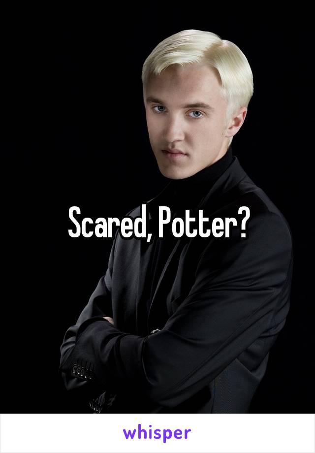 Scared, Potter?