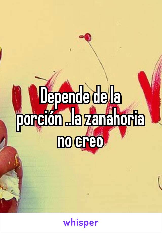 Depende de la porción ..la zanahoria no creo