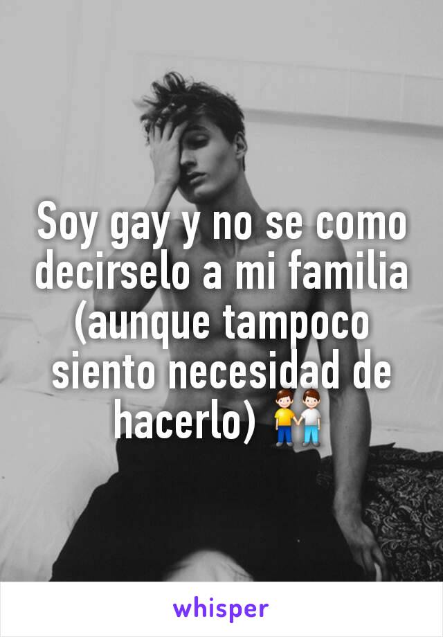 Soy gay y no se como decirselo a mi familia (aunque tampoco siento necesidad de hacerlo) 👬