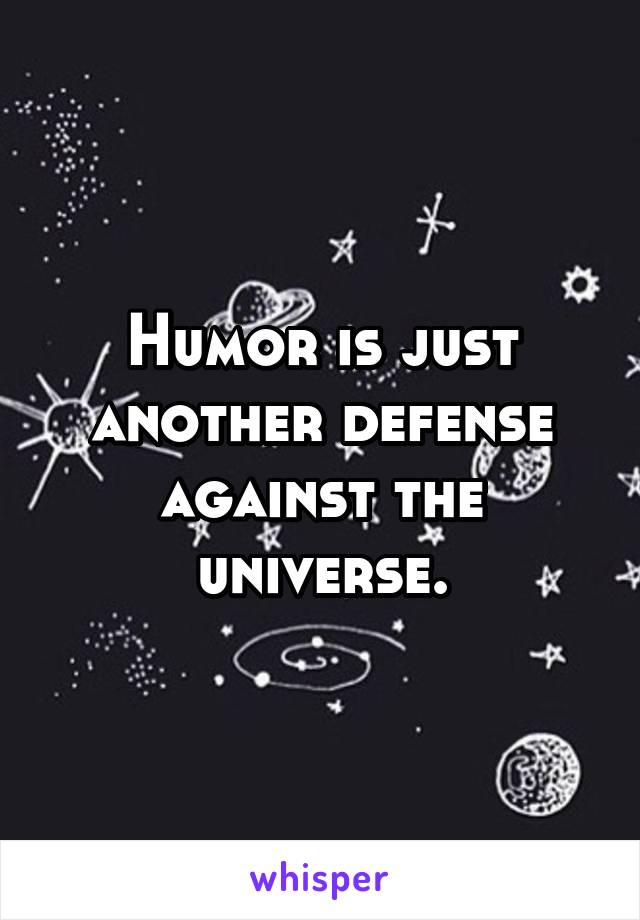 Humor is just another defense against the universe.