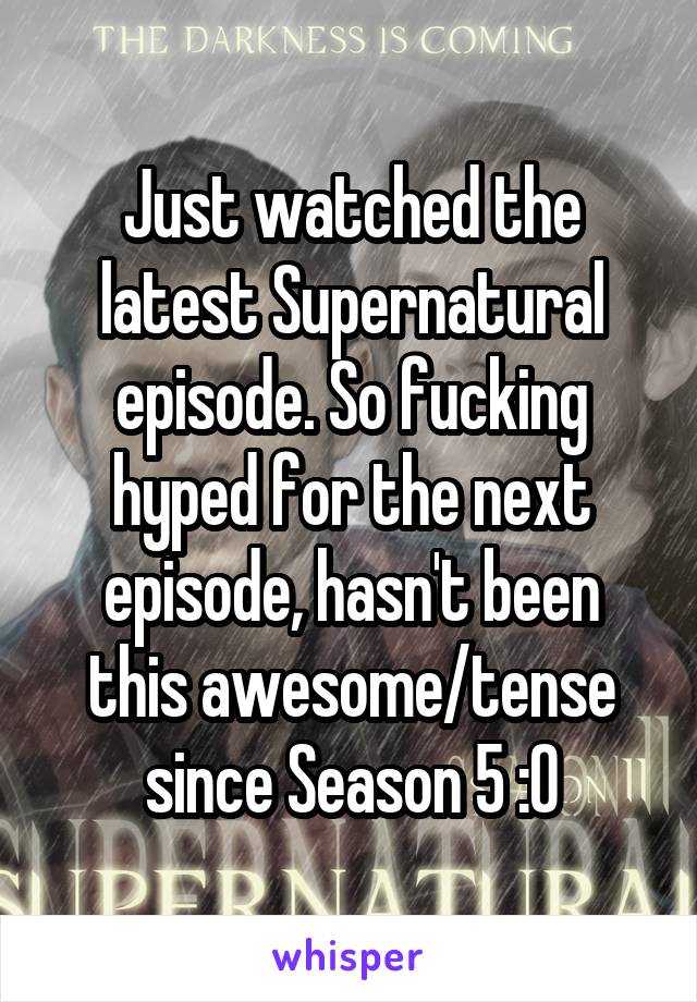 Just watched the latest Supernatural episode. So fucking hyped for the next episode, hasn't been this awesome/tense since Season 5 :0