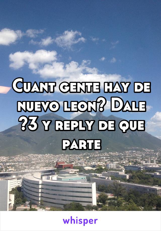 Cuant gente hay de nuevo leon? Dale <3 y reply de que parte