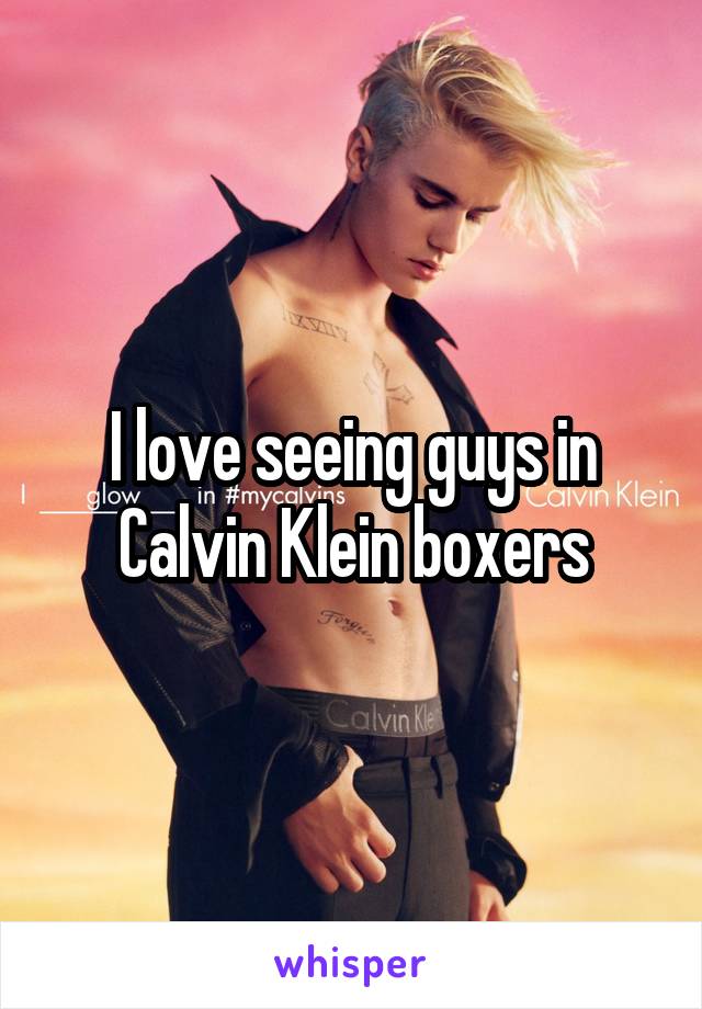 I love seeing guys in Calvin Klein boxers