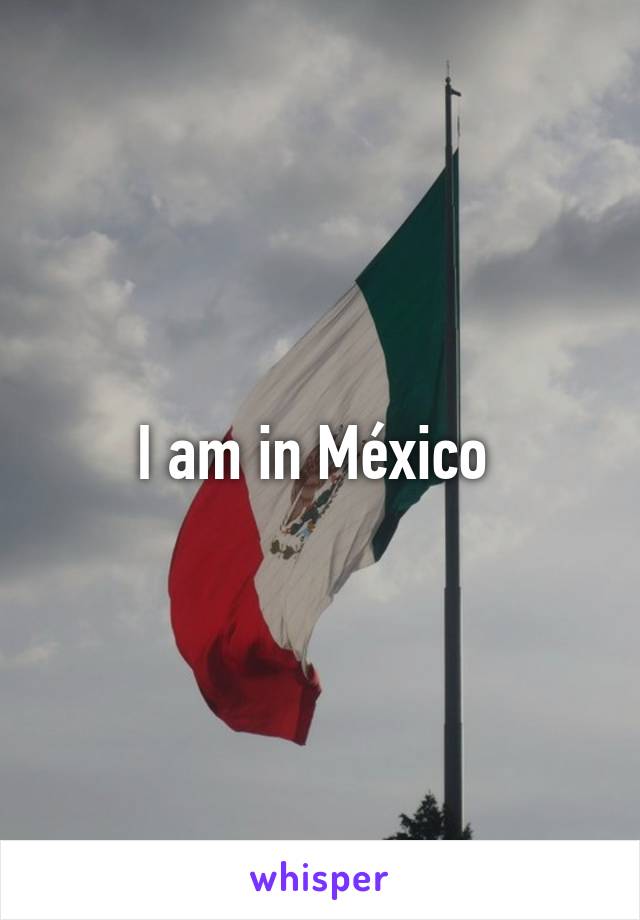 I am in México 