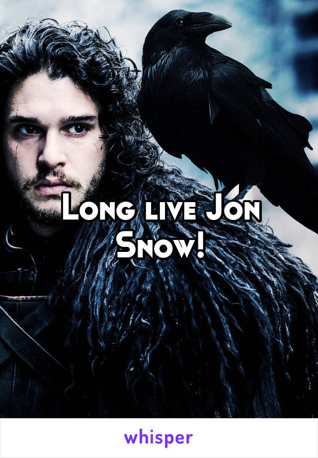 Long live Jon Snow!