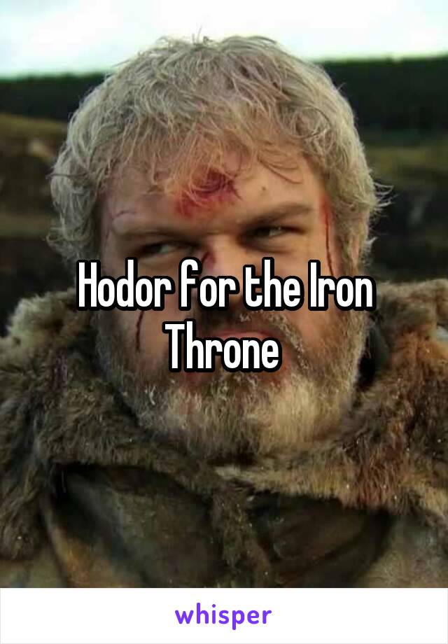 Hodor for the Iron Throne 