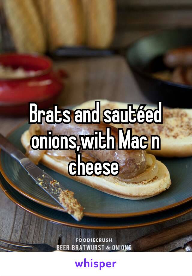 Brats and sautéed onions,with Mac n cheese 