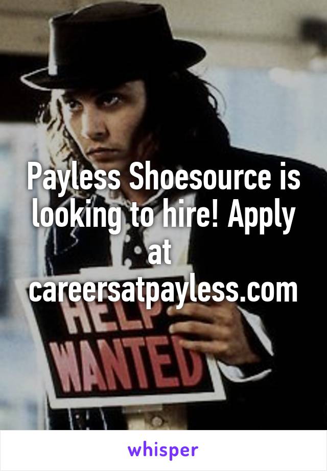 Payless Shoesource is looking to hire! Apply at 
careersatpayless.com