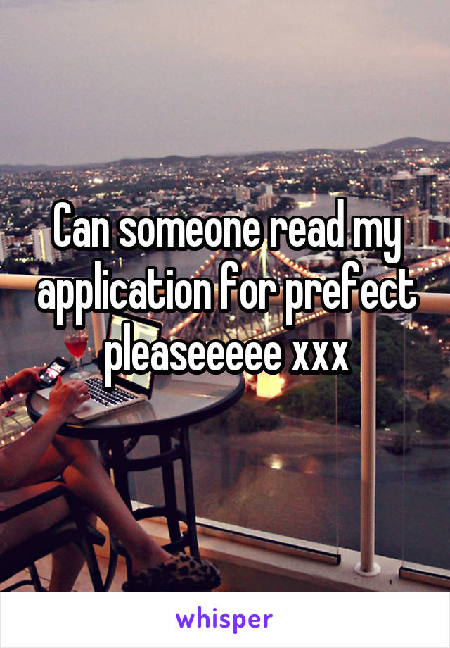 Can someone read my application for prefect pleaseeeee xxx
