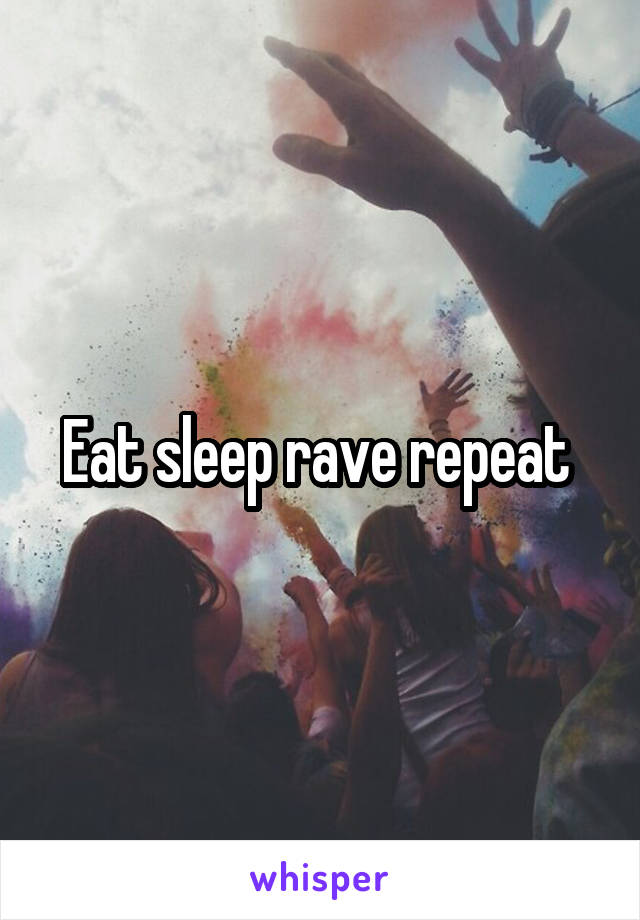 Eat sleep rave repeat 