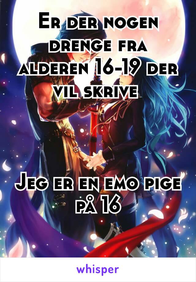 Er der nogen drenge fra alderen 16-19 der vil skrive 



Jeg er en emo pige på 16
