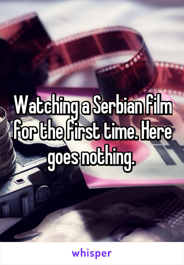 Watching a Serbian film for the first time. Here goes nothing. 