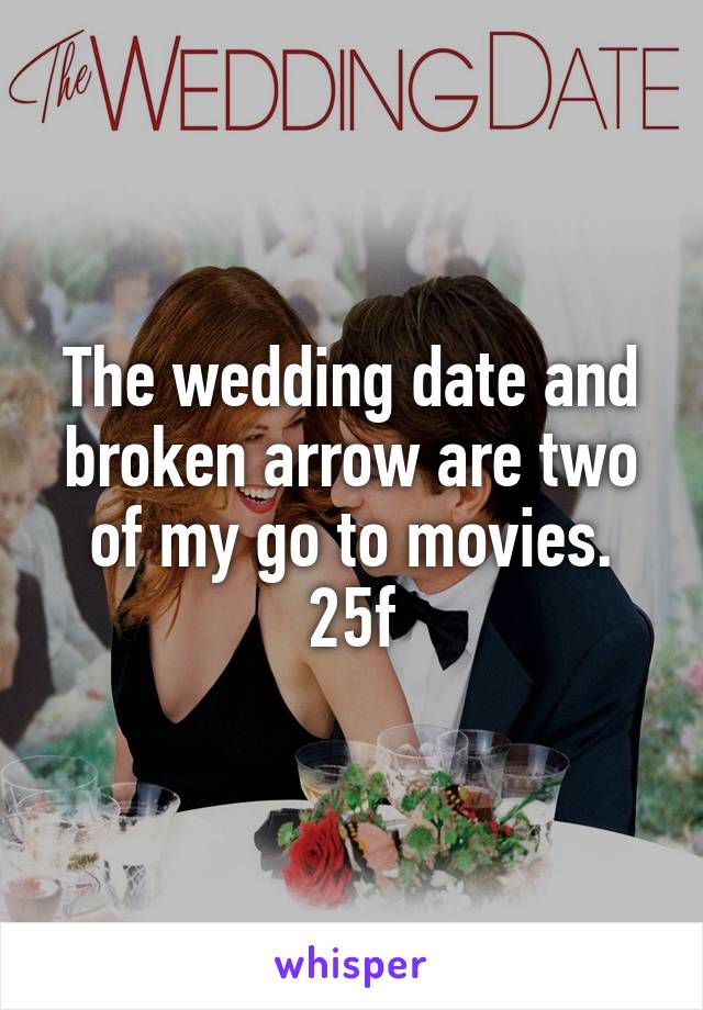 The wedding date and broken arrow are two of my go to movies. 25f