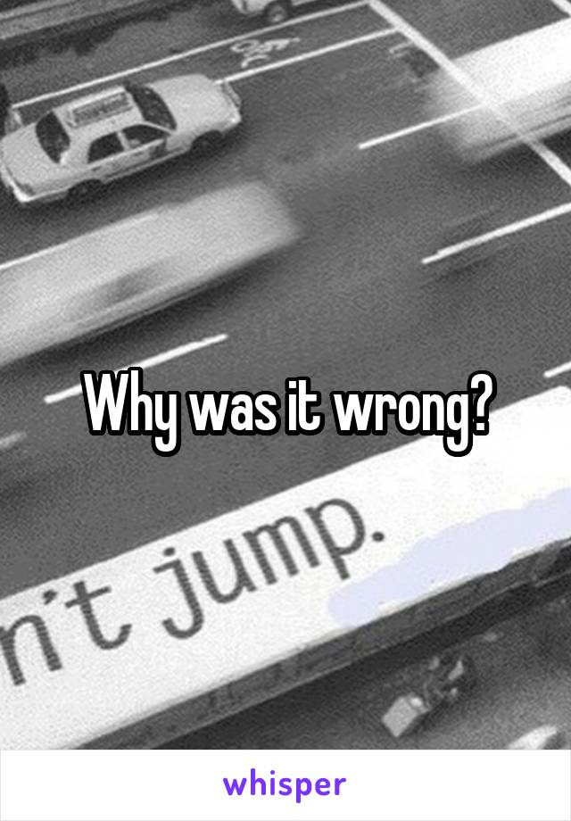 Why was it wrong?