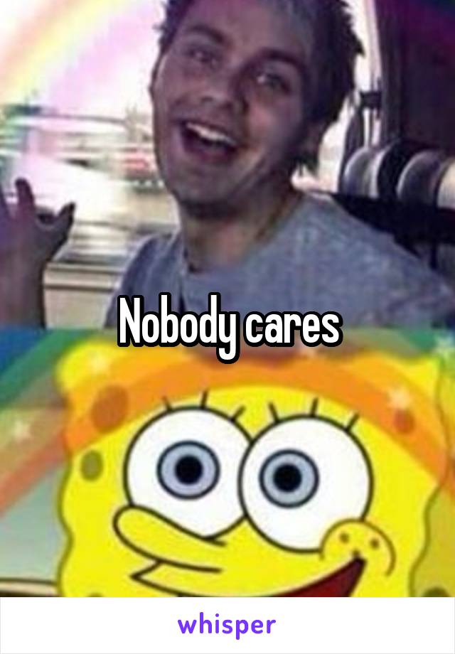 Nobody cares