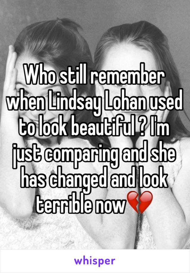 Who still remember when Lindsay Lohan used to look beautiful ? I'm just comparing and she has changed and look terrible now💔