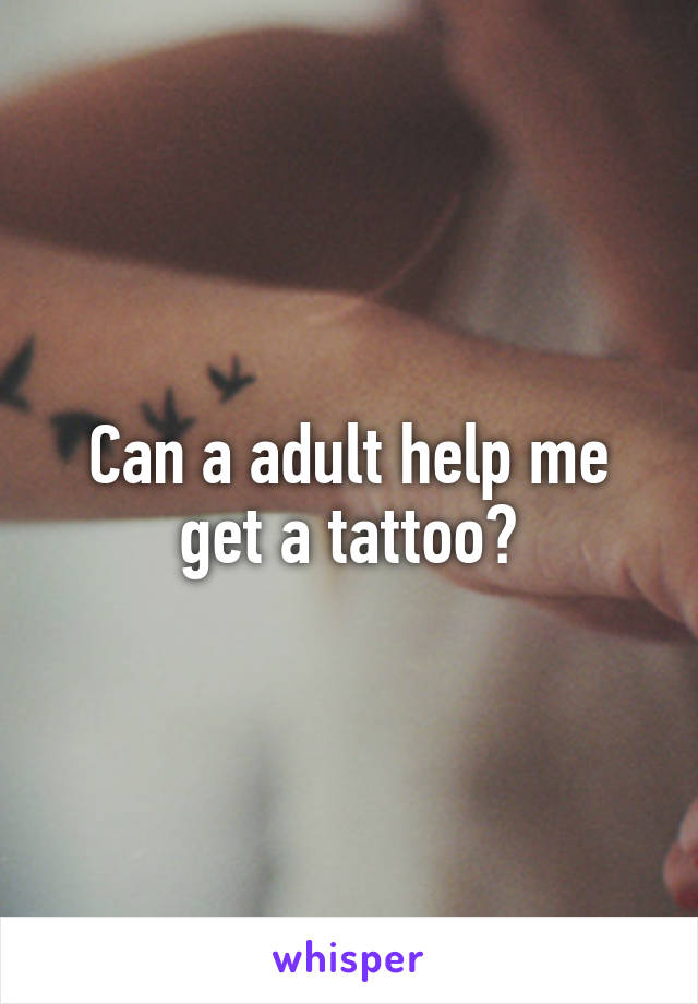 Can a adult help me get a tattoo?