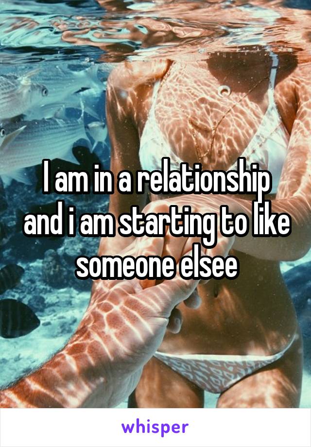 I am in a relationship and i am starting to like someone elsee