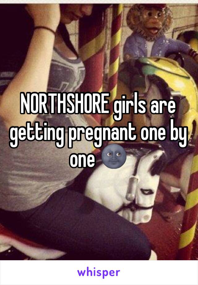 NORTHSHORE girls are getting pregnant one by one 🌚