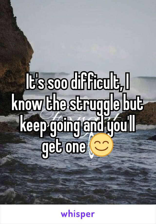 It's soo difficult, I know the struggle but keep going and you'll get one 😊