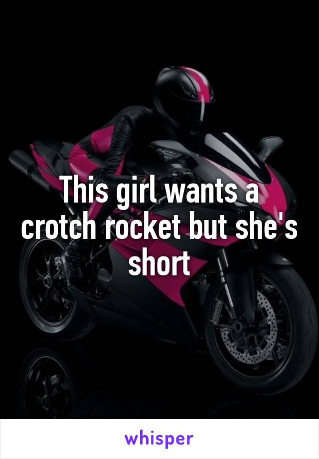 This girl wants a crotch rocket but she's short