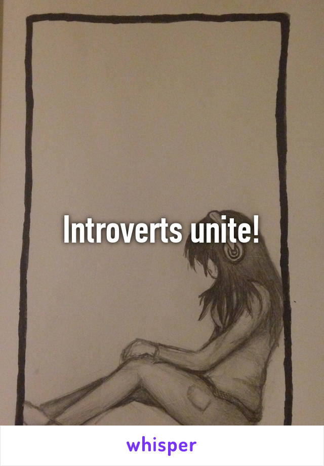 Introverts unite!