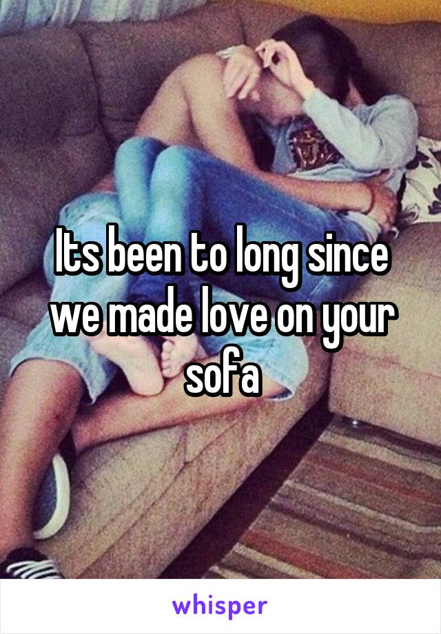 Its been to long since we made love on your sofa