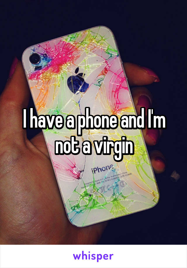 I have a phone and I'm not a virgin