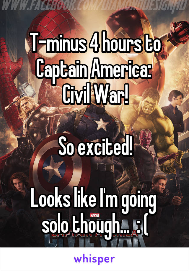 T-minus 4 hours to Captain America: 
Civil War!

So excited!

Looks like I'm going 
solo though...  : (