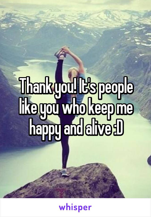 Thank you! It's people like you who keep me happy and alive :D