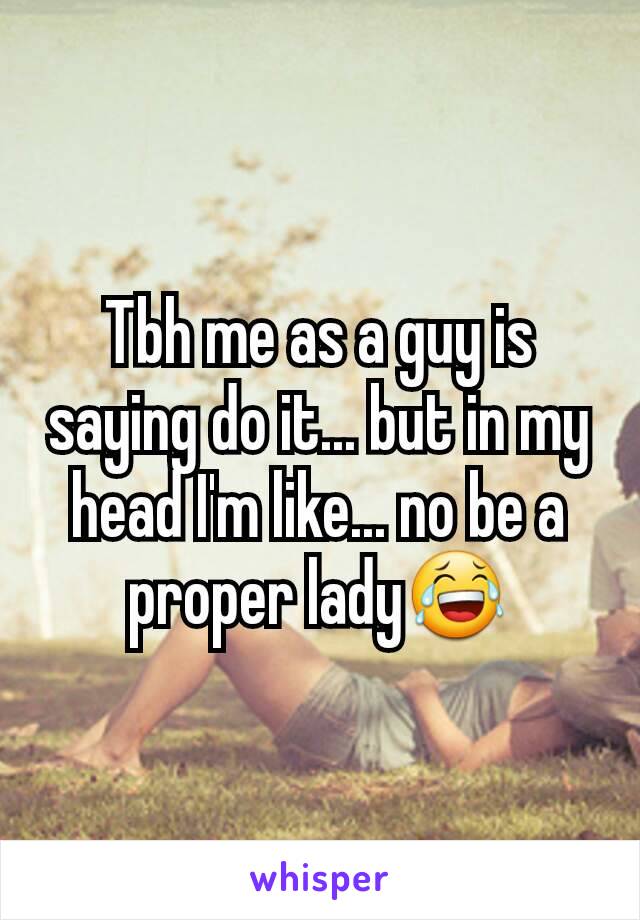 Tbh me as a guy is saying do it... but in my head I'm like... no be a proper lady😂