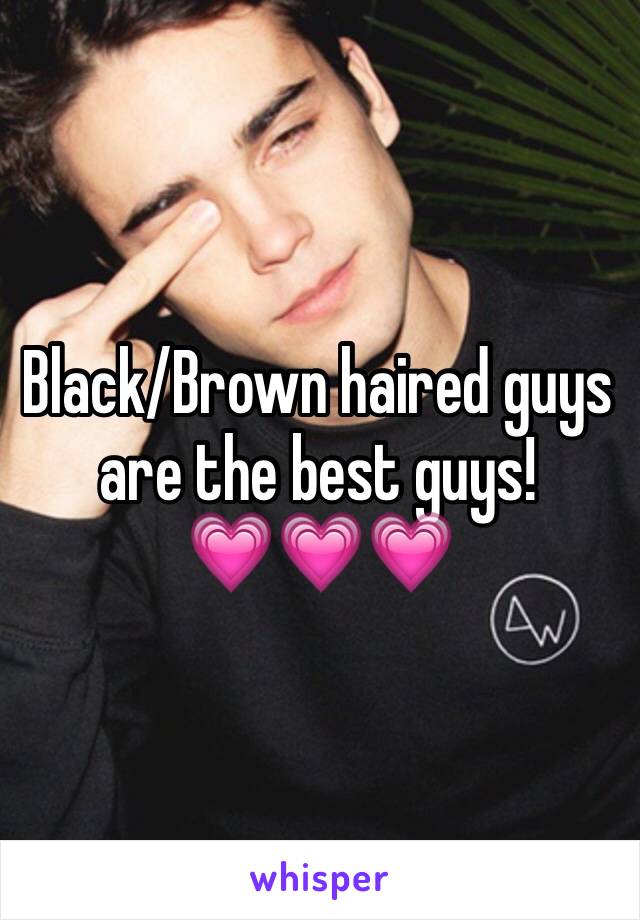 Black/Brown haired guys are the best guys!         💗💗💗