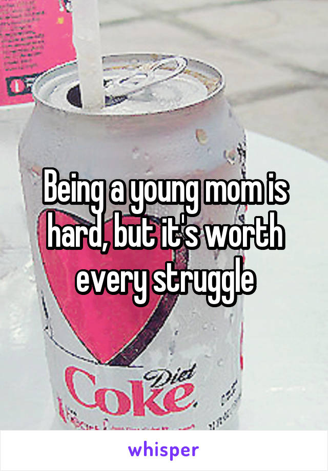 Being a young mom is hard, but it's worth every struggle