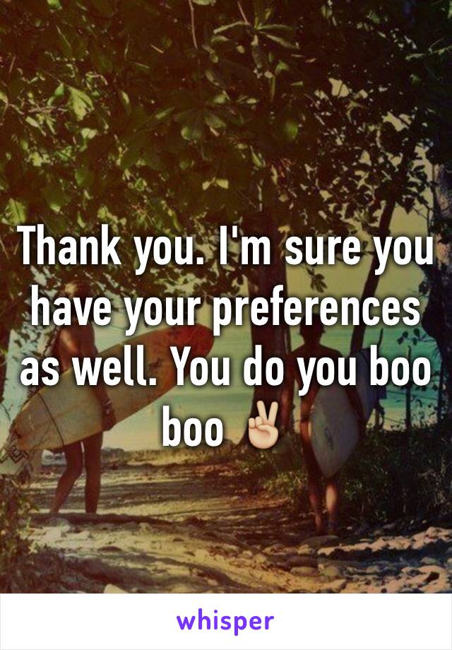 Thank you. I'm sure you have your preferences as well. You do you boo boo ✌🏼️