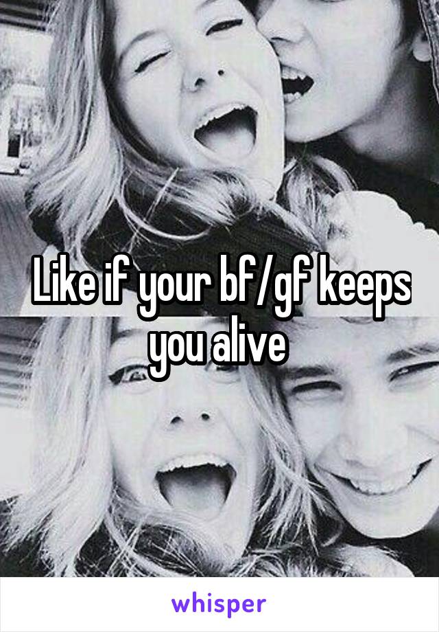 Like if your bf/gf keeps you alive 