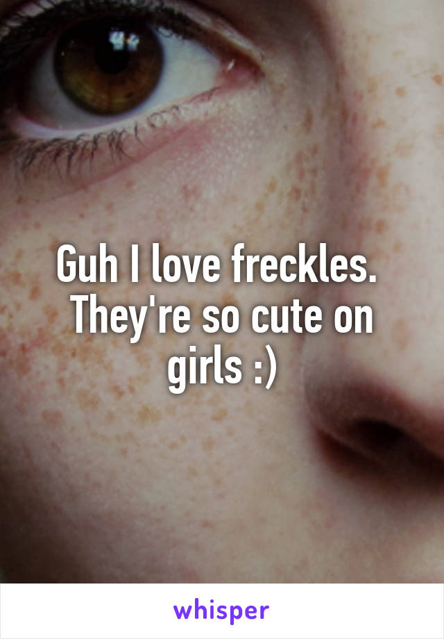 Guh I love freckles.  They're so cute on girls :)