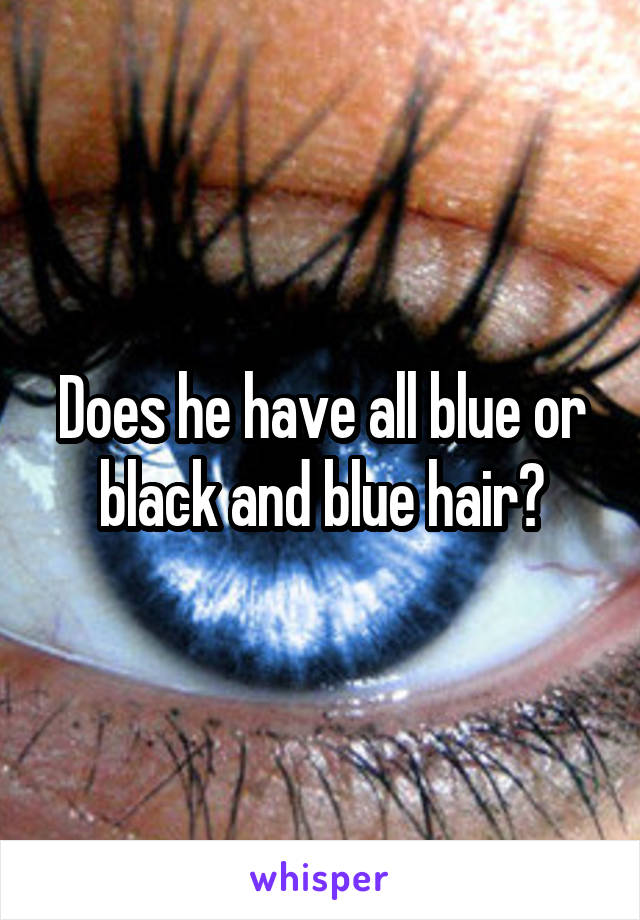 Does he have all blue or black and blue hair?