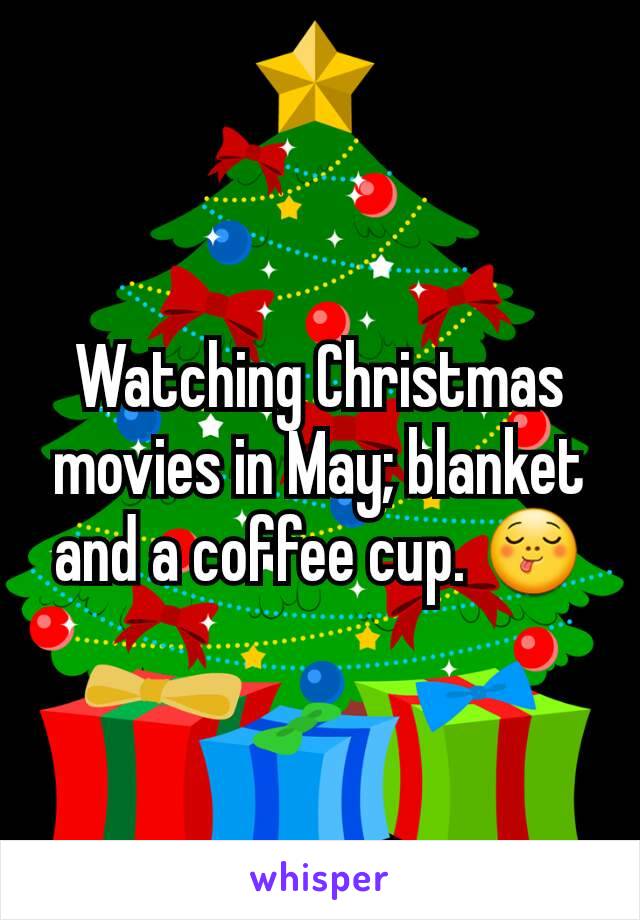 Watching Christmas movies in May; blanket and a coffee cup. 😋