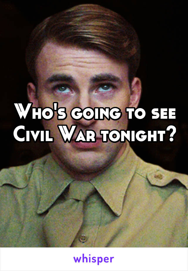 Who's going to see Civil War tonight? 