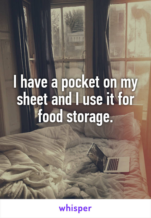 I have a pocket on my sheet and I use it for food storage.
