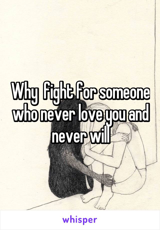 Why  fight for someone who never love you and never will