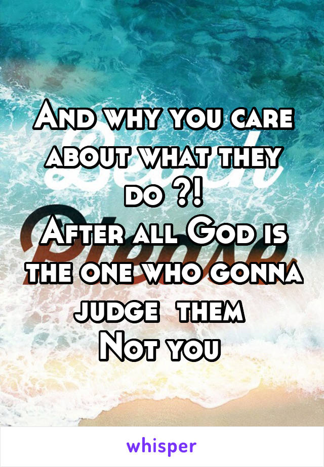 And why you care about what they do ?!
After all God is the one who gonna judge  them 
Not you 