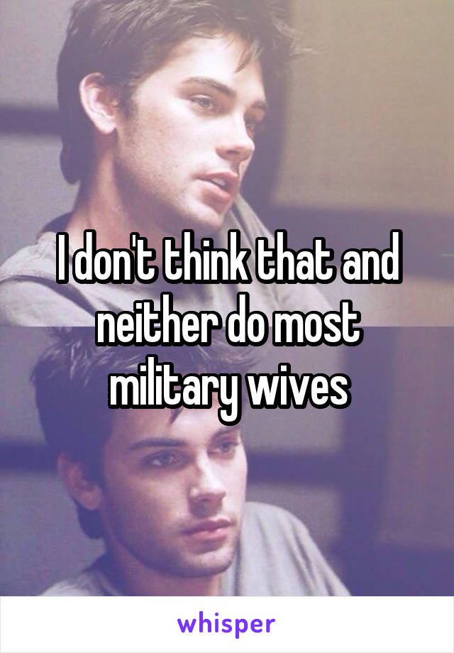 I don't think that and neither do most military wives