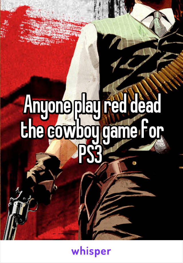 Anyone play red dead the cowboy game for PS3 